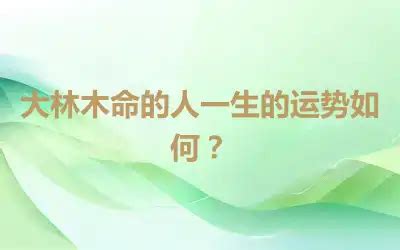 大林木|大林木命的人如何才能一帆风顺？大林木命是什么意思…